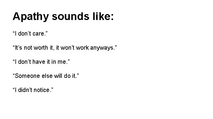 Apathy sounds like: “I don’t care. ” “It’s not worth it, it won’t work