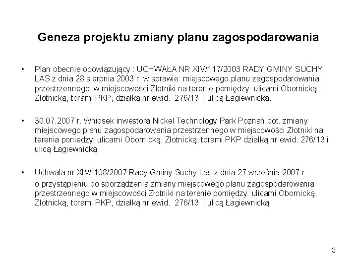 Geneza projektu zmiany planu zagospodarowania • Plan obecnie obowiązujący : UCHWAŁA NR XIV/117/2003 RADY