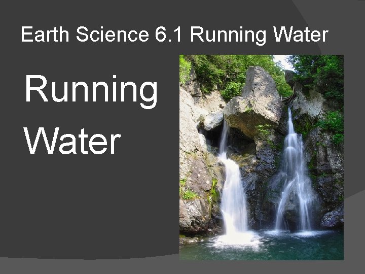 Earth Science 6. 1 Running Water 