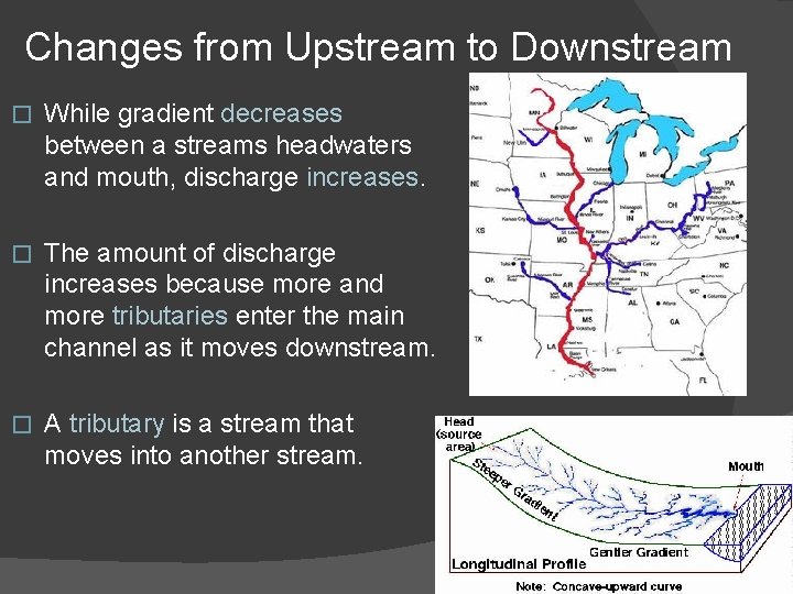Changes from Upstream to Downstream � While gradient decreases between a streams headwaters and