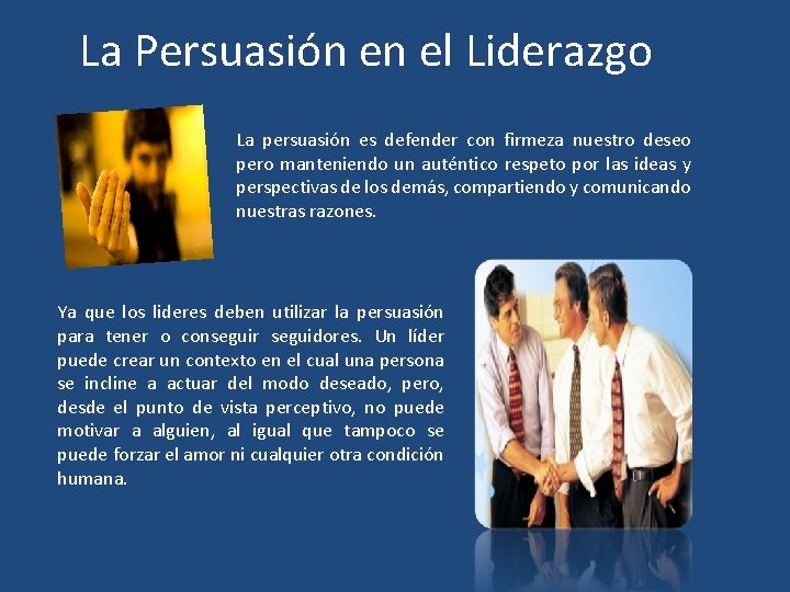 La Persuasión en el Liderazgo La persuasión es defender con firmeza nuestro deseo pero