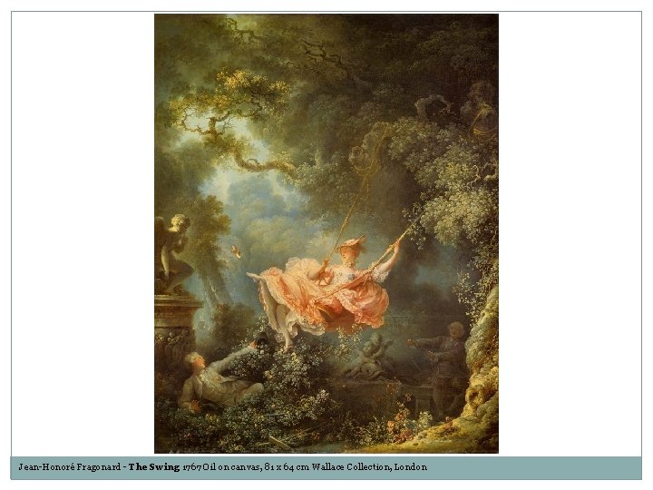 Jean-Honoré Fragonard - The Swing 1767 Oil on canvas, 81 x 64 cm Wallace
