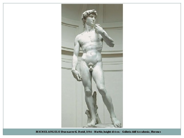 MICHELANGELO Buonarroti. David, 1504 - Marble, height 434 cm - Galleria dell'Accademia, Florence 