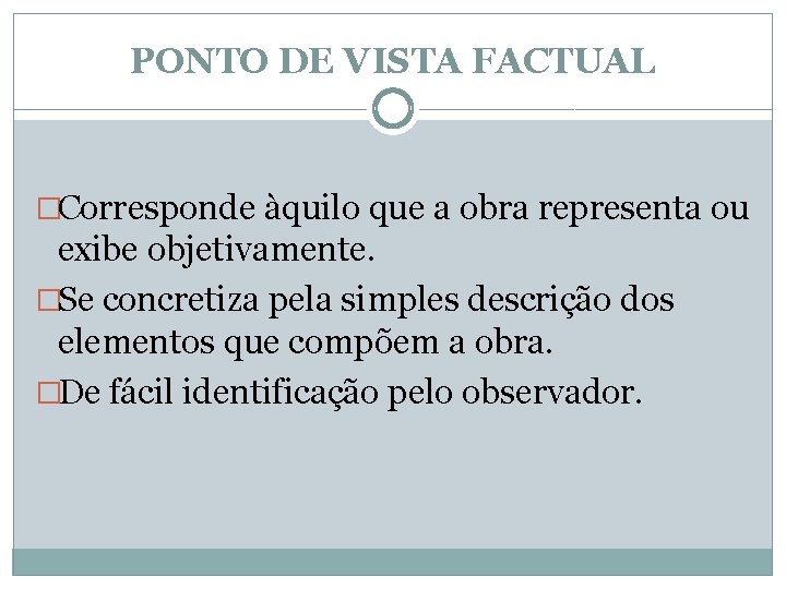 PONTO DE VISTA FACTUAL �Corresponde àquilo que a obra representa ou exibe objetivamente. �Se