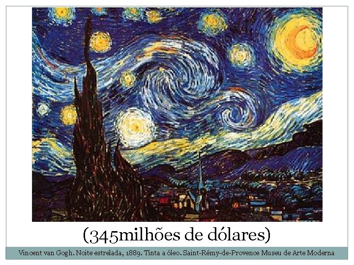 (345 milhões de dólares) Vincent van Gogh. Noite estrelada, 1889. Tinta a óleo. Saint-Rémy-de-Provence