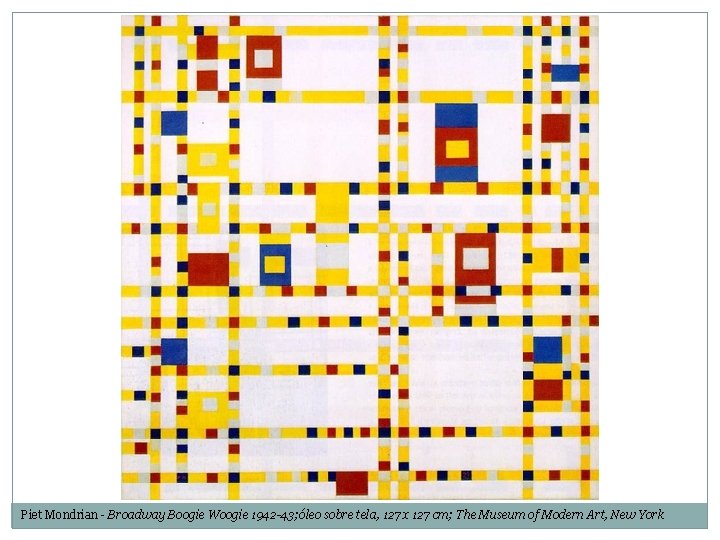 Piet Mondrian - Broadway Boogie Woogie 1942 -43; óleo sobre tela, 127 x 127
