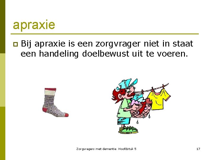 apraxie p Bij apraxie is een zorgvrager niet in staat een handeling doelbewust uit