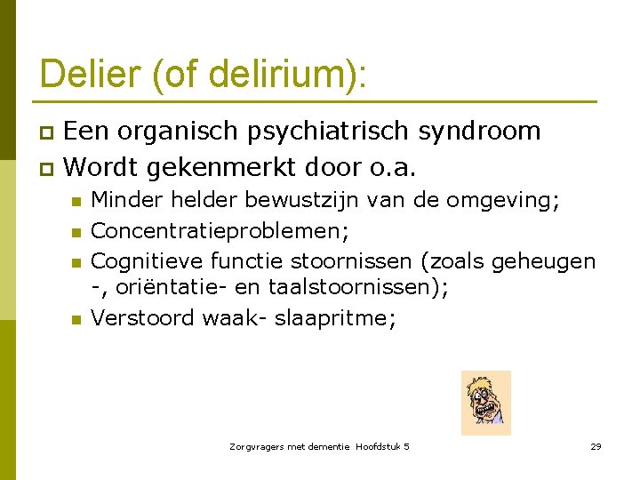 Delier (of delirium): Een organisch psychiatrisch syndroom p Wordt gekenmerkt door o. a. p