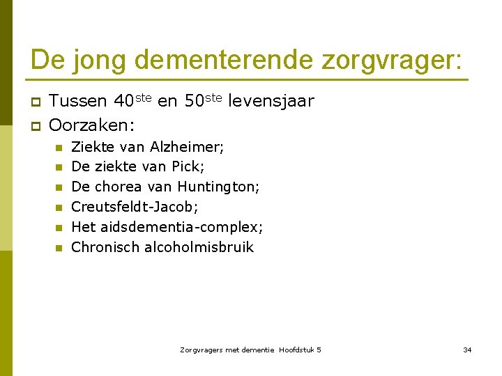 De jong dementerende zorgvrager: p p Tussen 40 ste en 50 ste levensjaar Oorzaken: