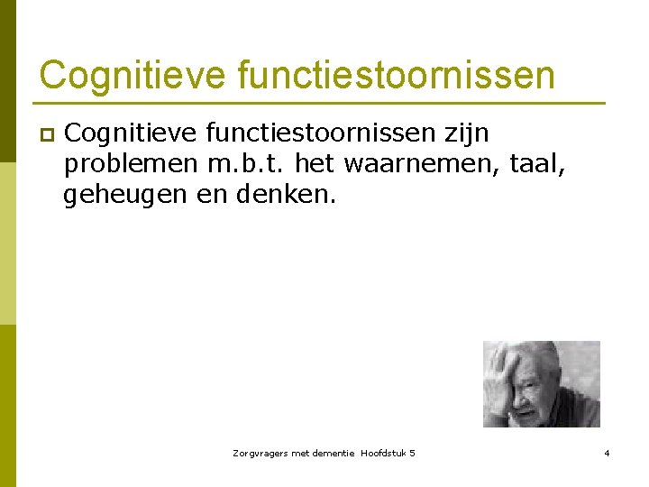 Cognitieve functiestoornissen p Cognitieve functiestoornissen zijn problemen m. b. t. het waarnemen, taal, geheugen