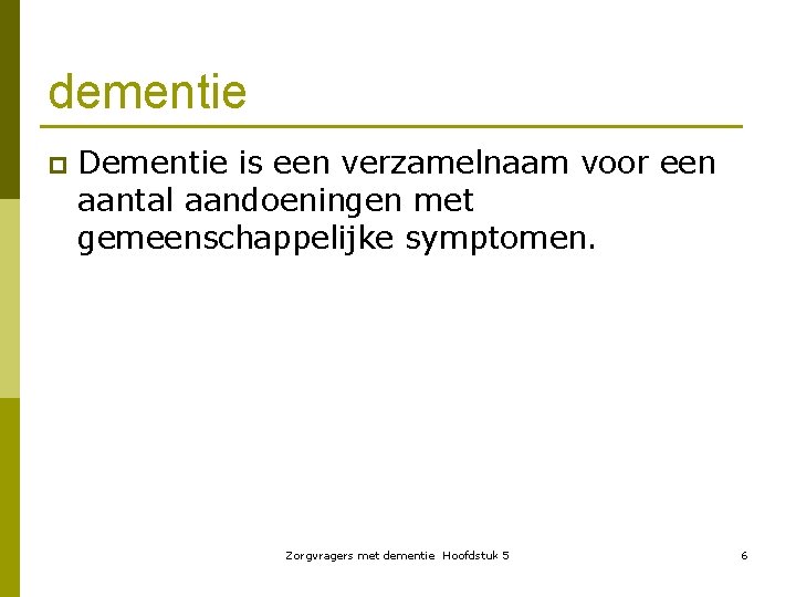 dementie p Dementie is een verzamelnaam voor een aantal aandoeningen met gemeenschappelijke symptomen. Zorgvragers