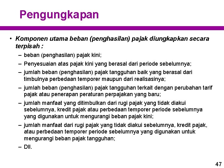 Pengungkapan • Komponen utama beban (penghasilan) pajak diungkapkan secara terpisah : – beban (penghasilan) Pengungkapan • Komponen utama beban (penghasilan) pajak diungkapkan secara terpisah : – beban (penghasilan)