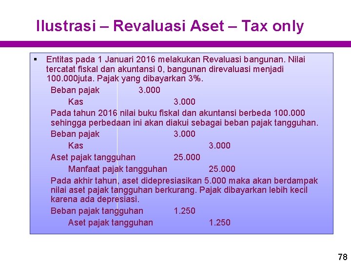 Ilustrasi – Revaluasi Aset – Tax only § Entitas pada 1 Januari 2016 melakukan Ilustrasi – Revaluasi Aset – Tax only § Entitas pada 1 Januari 2016 melakukan