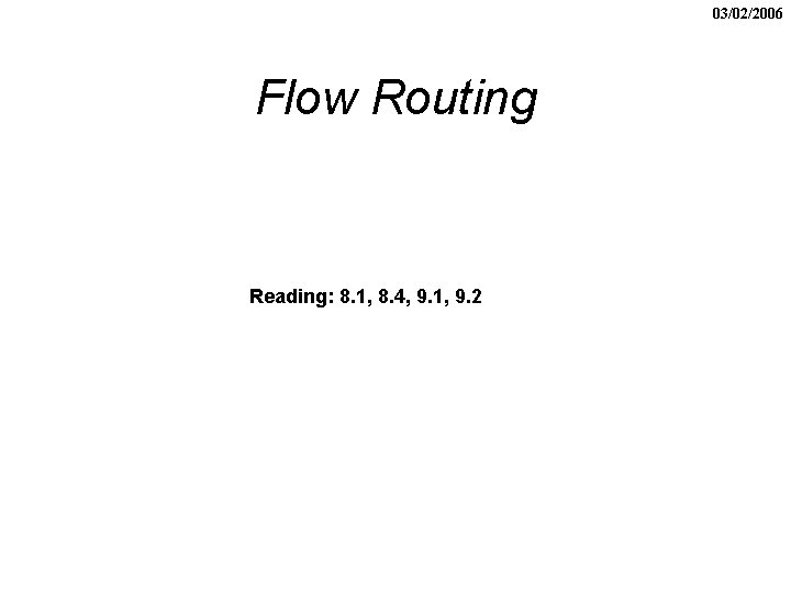 03/02/2006 Flow Routing Reading: 8. 1, 8. 4, 9. 1, 9. 2 
