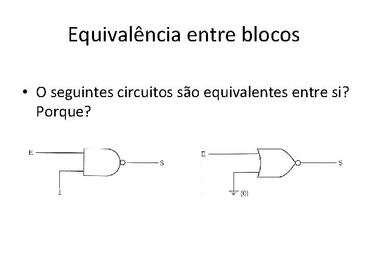 Equivalência entre blocos • O seguintes circuitos são equivalentes entre si? Porque? 