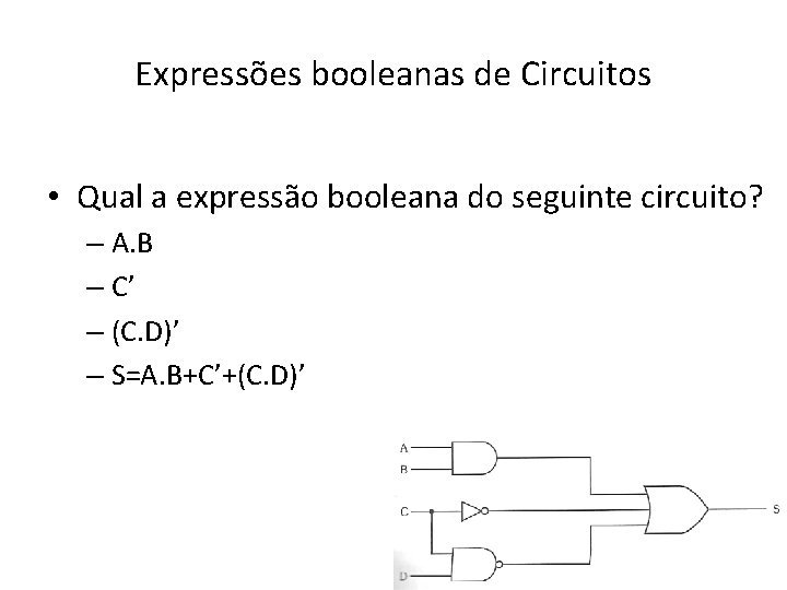 Expressões booleanas de Circuitos • Qual a expressão booleana do seguinte circuito? – A.