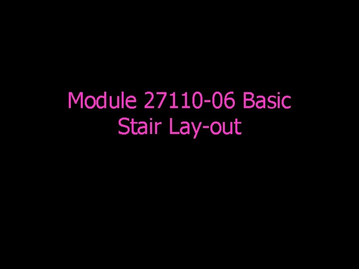 Module 27110 -06 Basic Stair Lay-out 