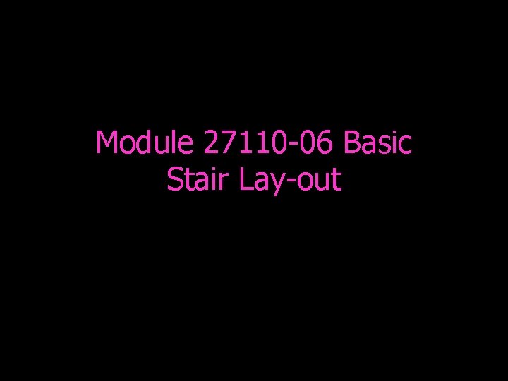 Module 27110 -06 Basic Stair Lay-out 