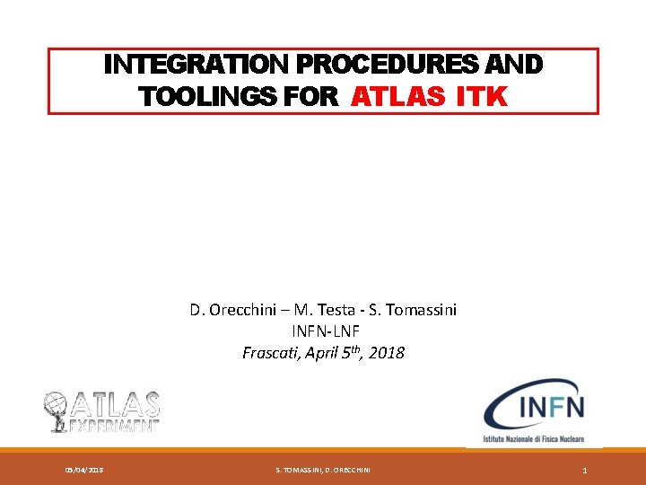 INTEGRATION PROCEDURES AND TOOLINGS FOR ATLAS ITK D. Orecchini – M. Testa - S.