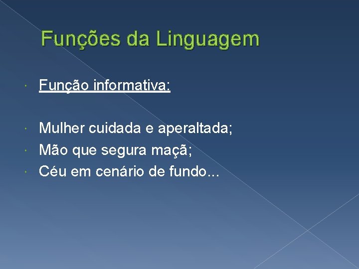 Funções da Linguagem Função informativa: Mulher cuidada e aperaltada; Mão que segura maçã; Céu