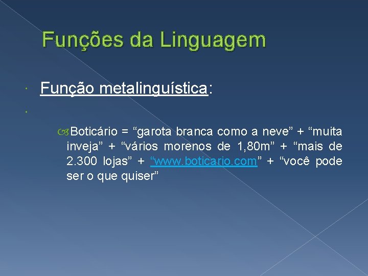 Funções da Linguagem Função metalinguística: Boticário = “garota branca como a neve” + “muita