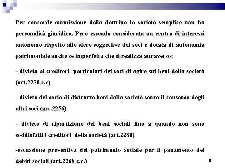 Per concorde ammissione della dottrina la società semplice non ha personalità giuridica. Però essendo