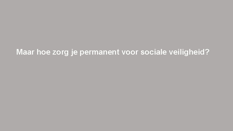 Maar hoe zorg je permanent voor sociale veiligheid? 