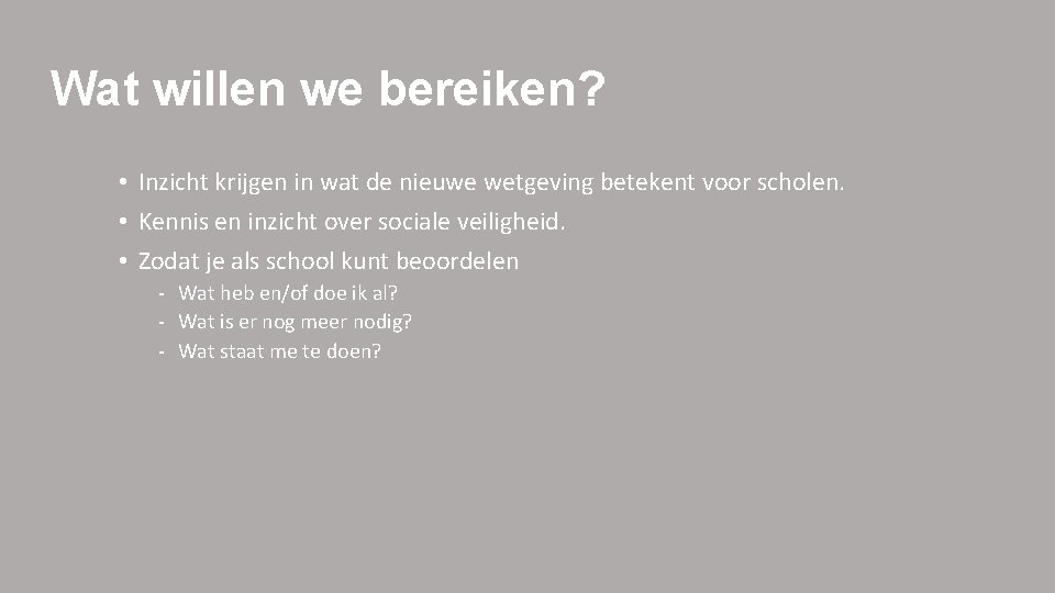 Wat willen we bereiken? • Inzicht krijgen in wat de nieuwe wetgeving betekent voor Wat willen we bereiken? • Inzicht krijgen in wat de nieuwe wetgeving betekent voor