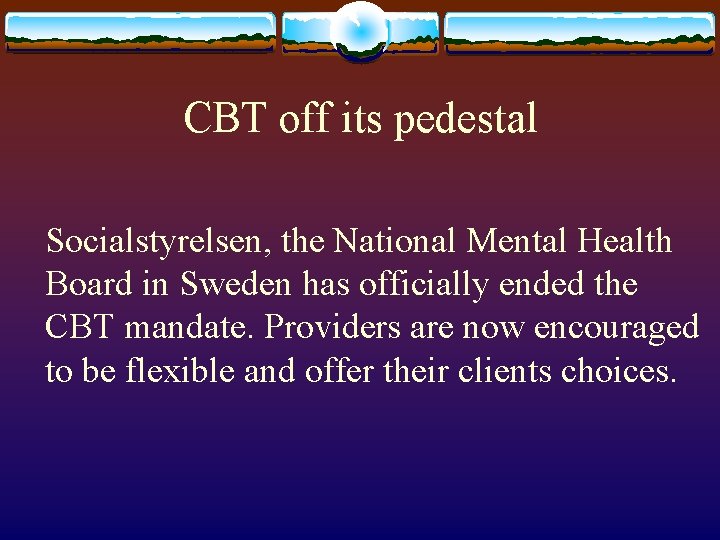 CBT off its pedestal Socialstyrelsen, the National Mental Health Board in Sweden has officially