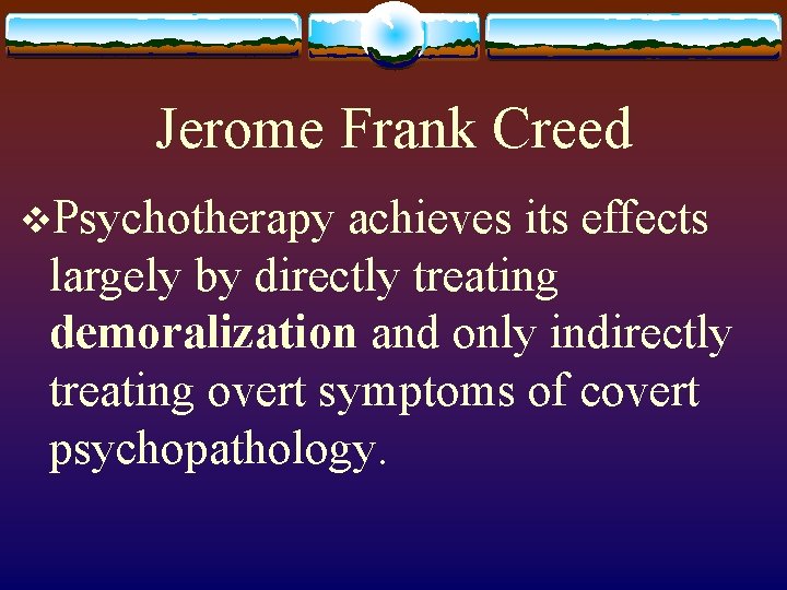 Jerome Frank Creed v. Psychotherapy achieves its effects largely by directly treating demoralization and