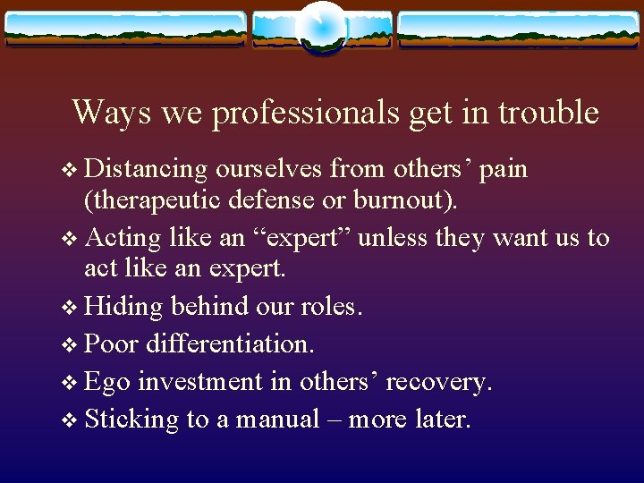 Ways we professionals get in trouble v Distancing ourselves from others’ pain (therapeutic defense