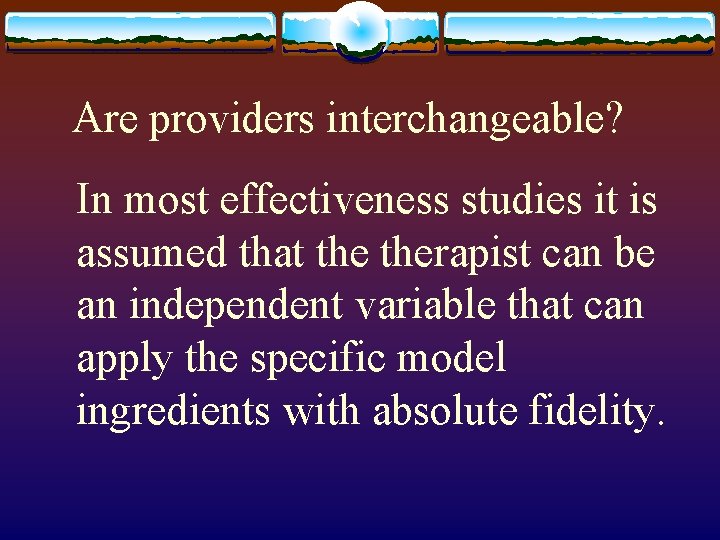 Are providers interchangeable? In most effectiveness studies it is assumed that therapist can be