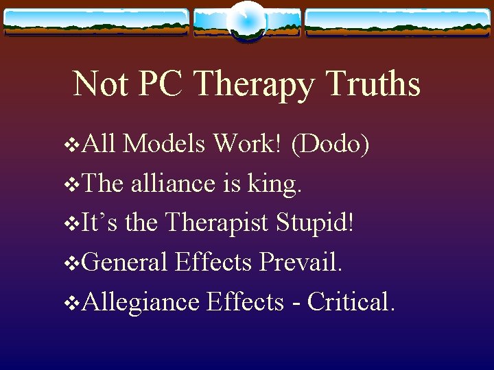 Not PC Therapy Truths v. All Models Work! (Dodo) v. The alliance is king.
