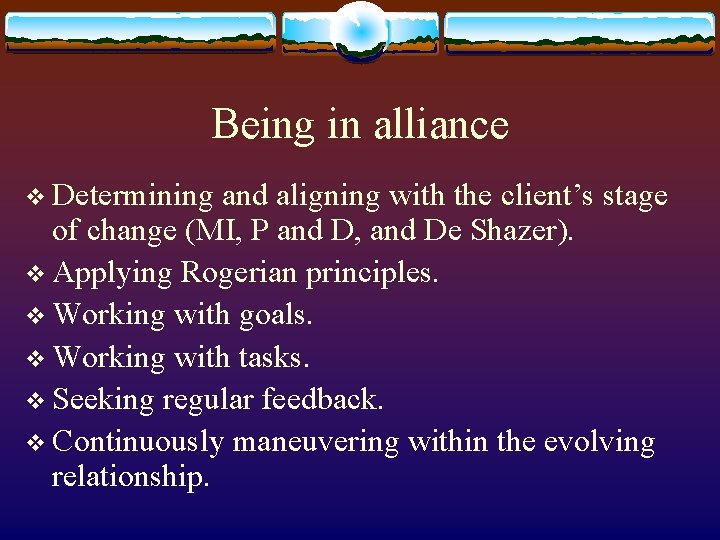 Being in alliance v Determining and aligning with the client’s stage of change (MI,