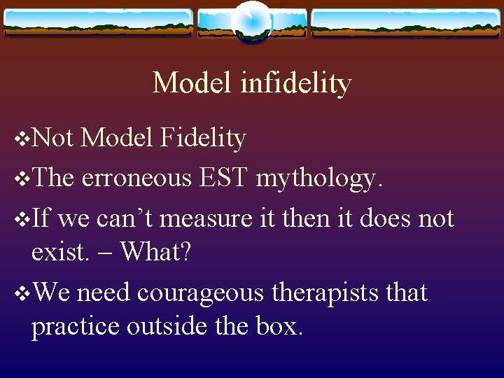 Model infidelity v. Not Model Fidelity v. The erroneous EST mythology. v. If we