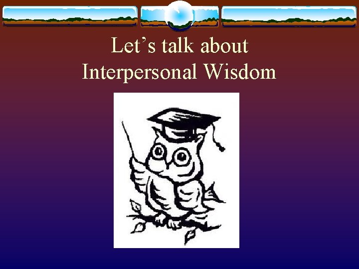 Let’s talk about Interpersonal Wisdom 