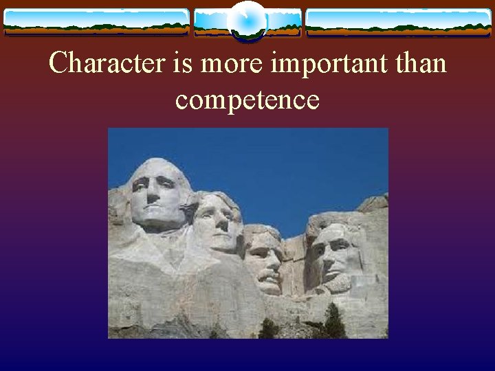 Character is more important than competence 