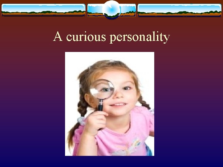 A curious personality 