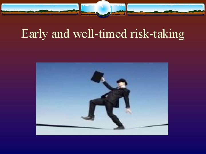 Early and well-timed risk-taking 