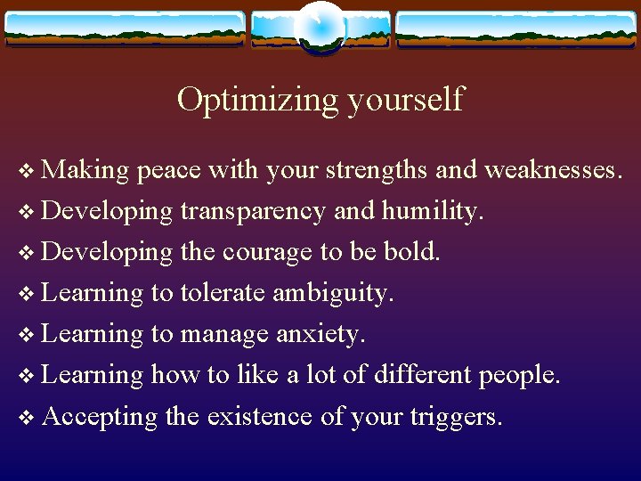 Optimizing yourself v Making peace with your strengths and weaknesses. v Developing transparency and