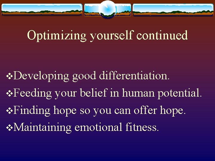 Optimizing yourself continued v. Developing good differentiation. v. Feeding your belief in human potential.