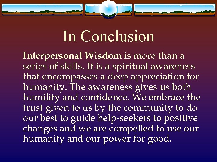 In Conclusion Interpersonal Wisdom is more than a series of skills. It is a