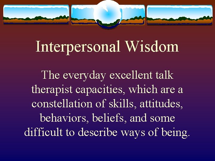 Interpersonal Wisdom The everyday excellent talk therapist capacities, which are a constellation of skills,