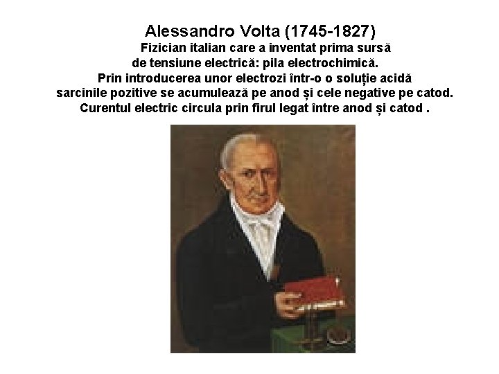  Alessandro Volta (1745 -1827) Fizician italian care a inventat prima sursă de tensiune