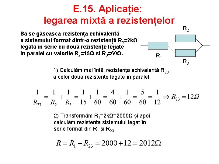 E. 15. Aplicație: legarea mixtă a rezistențelor Să se găsească rezistența echivalentă a sistemului