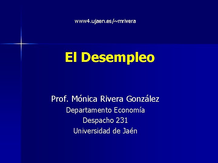 www 4. ujaen. es/~mrivera El Desempleo Prof. Mónica Rivera González Departamento Economía Despacho 231