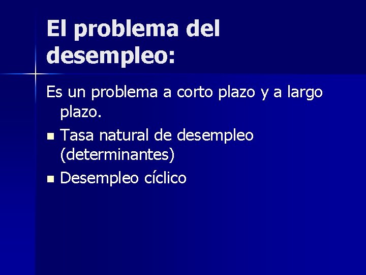 El problema del desempleo: Es un problema a corto plazo y a largo plazo.