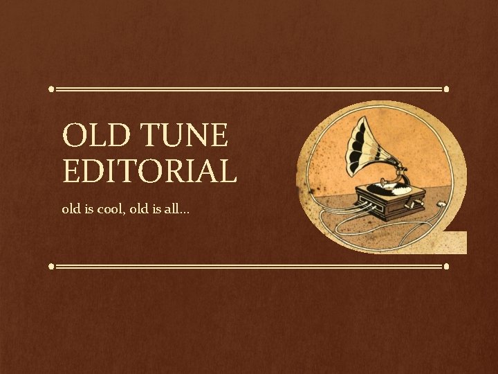 OLD TUNE EDITORIAL old is cool, old is all… 