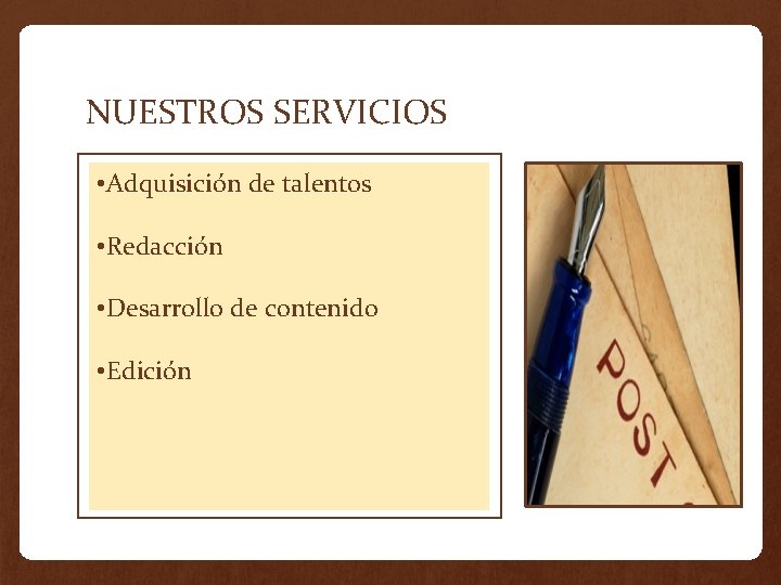 NUESTROS SERVICIOS • Adquisición de talentos • Redacción • Desarrollo de contenido • Edición