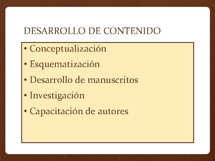 DESARROLLO DE CONTENIDO • Conceptualización • Esquematización • Desarrollo de manuscritos • Investigación •